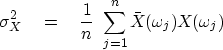 \begin{displaymath}
\sigma_X^2 \eq {1\over n} \ \sum_{j=1}^n \bar X(\omega_j)X(\omega_j)\end{displaymath}