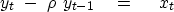 \begin{displaymath}
y_t \ -\ \rho \ y_{t-1} \eq \ x_t\end{displaymath}