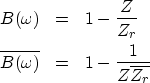 \begin{eqnarray}
B(\omega) &=& 1 - {Z \over Z_r}
 \ \overline{B(\omega)} &=& 1 - {1 \over Z \overline{Z_r}}\end{eqnarray}