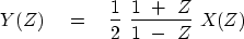 \begin{displaymath}
Y(Z)\ \ \ =\ \ \ {1 \over 2 }\ { 1\ +\ Z \over 1\ -\ Z} \ X(Z)\end{displaymath}