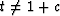 $t \not= 1 + c$