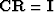 $\mbox{\bf CR} = \mbox{\bf I}$