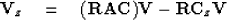 \begin{displaymath}
\mbox{\bf V}_{z} \eq (\mbox{\bf RAC})\mbox{\bf V} - \mbox{\bf RC}_{z}\mbox{\bf V}\end{displaymath}