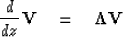 \begin{displaymath}
\frac{d}{dz}\mbox{\bf V} \eq \mbox{\boldmath$\Lambda$}\mbox{\bf V}\end{displaymath}