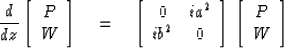\begin{displaymath}
\frac{d}{dz}\left[ \begin{array}
{c} P \\  W \end{array} \ri...
 ...right]\,
 \left[ \begin{array}
{c} P \\  W \end{array} \right] \end{displaymath}
