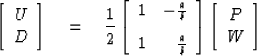 \begin{displaymath}
\left[ \begin{array}
{c} U \\  D \end{array} \right] \eq \fr...
 ...y} \right] \left[ \begin{array}
{c} P \\  W \end{array} \right]\end{displaymath}