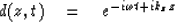 \begin{displaymath}
d(z, t) \eq e^{- i\omega t + ik_{z}z}\end{displaymath}