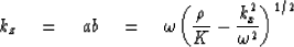\begin{displaymath}
k_{z} \eq ab \eq \omega \bigg( \frac{\rho}{K} - \frac{k^{2}_{x}}{\omega^{2}}\bigg)^{1/2}\end{displaymath}