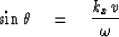 \begin{displaymath}
\sin \theta \eq \frac{k_{x} v}{\omega}\end{displaymath}