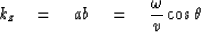 \begin{displaymath}
k_{z} \eq ab \eq \frac{\omega}{v} \cos \theta\end{displaymath}