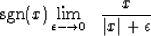 \begin{displaymath}
{\rm sgn}(x) \eq \lim_{\epsilon \longrightarrow 0} \ \ 
 { x \over \vert x\vert + \epsilon }\end{displaymath}