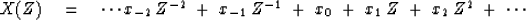 \begin{displaymath}
X(Z) \eq \cdots x_{-2} \,Z^{-2} \ +\ x_{-1} \,Z^{-1} \ +\ x_0 
 \ +\ x_1 \,Z \ +\ x_2 \,Z^2 \ +\ \cdots\end{displaymath}