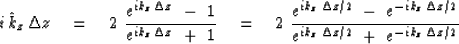 \begin{displaymath}
\,i\, {\hat k}_z \, \Delta z \eq 
2 \ 
{ e^{ i {k_z } \, \De...
 ...{k_z } \, \Delta z /2 } \ +\ e^{{-} i {k_z } \, \Delta z /2 } }\end{displaymath}