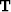 ${\bf T}$