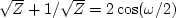 $\sqrt{Z}+1/\sqrt{Z} = 2\cos(\omega/2)$