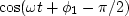 $\cos(\omega t + \phi_1 - \pi /2)$