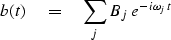 \begin{displaymath}
b(t) \eq \sum_j B_j \ e^{-i\omega_j t}\end{displaymath}