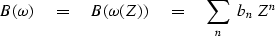 \begin{displaymath}
B(\omega) \eq
B(\omega (Z)) \eq
\sum_n \ b_n \ Z^n\end{displaymath}
