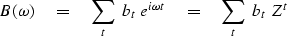 \begin{displaymath}
B(\omega) \eq \sum_t \ b_t \ e^{i\omega t}
 \eq \sum_t \ b_t \ Z^t\end{displaymath}