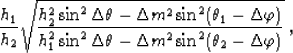 \begin{displaymath}
\frac{h_{1}}{h_{2}}\sqrt{
\frac
{h_{2}^2\sin^2\Delta \theta-...
 ...n^2\Delta \theta-\Delta m^2\sin^2(\theta_2-\Delta \varphi)}}\;,\end{displaymath}