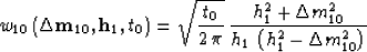 \begin{displaymath}
w_{10}\left({\bf \Delta m}_{10},{\bf h}_{1},t_0\right) = 
\s...
 ..._{10}^2} \over
{h_{1}\,
\left(h_{1}^2-\Delta m_{10}^2 \right)}}\end{displaymath}