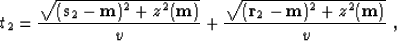 \begin{displaymath}
t_2={\sqrt{({\bf s}_2- {\bf m})^2+z^2({\bf m})} \over v}+ 
 {\sqrt{({\bf r}_2- {\bf m})^2+z^2({\bf m})} \over v}\;,\end{displaymath}