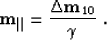 \begin{displaymath}
{\bf m}_{\parallel}={{{\bf \Delta m}_{10}}\over{\gamma}}\;.\end{displaymath}