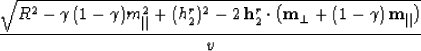 \begin{displaymath}
{\sqrt{R^2 - \gamma\,(1- \gamma) m_{\parallel}^2 +
(h_{2}^r)...
 ... m}_{\perp}+ (1 - \gamma)\,{\bf m}_{\parallel}\right)}
\over v}\end{displaymath}