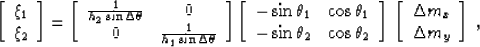 \begin{displaymath}
\left[ 
\begin{array}
{c}
 \xi_1\  
 \xi_2\  
 \end{array}...
 ...{array}
{c}
 \Delta m_x \  
 \Delta m_y \end{array} \right]\;,\end{displaymath}