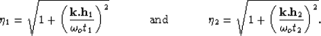 \begin{displaymath}
\eta_1=\sqrt{1+{{\left(\frac{{\bf k}.{\bf h}_{1}}{\omega_ot_...
 ...{1+{{\left(\frac{{\bf k}.{\bf h}_{2}}{\omega_ot_2}\right)}^2}}.\end{displaymath}