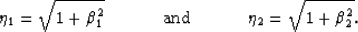 \begin{displaymath}
\eta_1=\sqrt{1+\beta_1^2}\hspace{.5 in} {\rm and} \hspace{.5 in} \eta_2=\sqrt{1+\beta_2^2}.\end{displaymath}