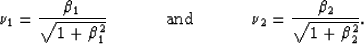 \begin{displaymath}
\nu_1=\frac {\beta_1} {\sqrt{1+\beta_1^2}}\hspace{.5 in} {\rm and} \hspace{.5 in} \nu_2=\frac{\beta_2} {\sqrt{1+\beta_2^2}}.\end{displaymath}