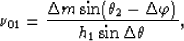 \begin{displaymath}
\nu_{01}=\frac {\Delta m\sin (\theta_{2}-\Delta \varphi)} {h_1 \sin \Delta \theta},\end{displaymath}