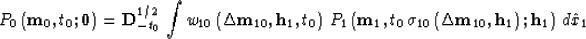 \begin{displaymath}
P_0\left({\bf m}_0,t_0;{\bf 0}\right)={\bf D}_{-t_0}^{1/2}\,...
 ...elta m}_{10},{\bf h}_{1}\right);
{\bf h}_{1}\right)\,d\hat{x}_1\end{displaymath}