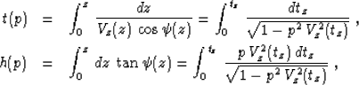 \begin{eqnarray}
t(p) & = & \int_{0}^{z}\,{{dz} \over {V_z(z)\,\cos{\psi(z)}}} =...
 ...z}\,{{p\,V_z^2(t_z)\,dt_z} \over 
{\sqrt{1 - p^2\,V_z^2(t_z)}}}\;,\end{eqnarray}
