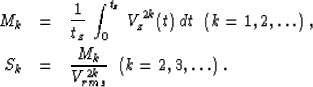 \begin{eqnarray}
M_k & = & {1 \over t_z}\,\int_{0}^{t_z}\,V_z^{2k}(t)\,dt\;\;
(k...
 ...,
\ S_k & = & {M_k \over {V_{rms}^{2k}}}\;\;(k = 2, 3, \ldots)\;.\end{eqnarray}