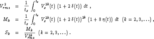 \begin{eqnarray}
V_{rms}^2 & = & {1 \over t_z}\,\int_{0}^{t_z}\,V_z^{2k}(t)\,
\l...
 ...,
\ S_k & = & {M_k \over {V_{rms}^{2k}}}\;\;(k = 2, 3, \ldots)\;.\end{eqnarray}