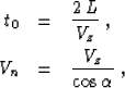 \begin{eqnarray}
t_0 & = & {{2\,L} \over V_z}\;,
\ V_n & = & {{V_z} \over {\cos{\alpha}}}\;,\end{eqnarray}