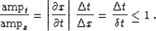 \begin{displaymath}
{\mbox{amp}_t \over \mbox{amp}_x}=
\left\vert{\partial x \ov...
 ...,{\Delta t \over \Delta x}=
{\Delta t \over \delta t} \leq 1\;.\end{displaymath}