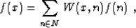 \begin{displaymath}
 f (x) = \sum_{n \in N} W (x, n) f (n)\;,\end{displaymath}