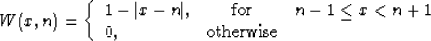 \begin{displaymath}
 W (x, n) = \left\{\begin{array}
{lcr}
1 - \vert x-n\vert, &...
 ...- 1 \leq x < n + 1 \ 0, & \mbox{otherwise} &\end{array}\right.\end{displaymath}