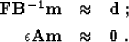 \begin{eqnarray}
 \bold{F B^{-1} m} & \approx & \bold{d}\;; \  \epsilon \bold{A m} & \approx & \bold{0}\;. \end{eqnarray}