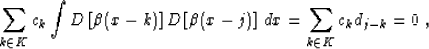 \begin{displaymath}
 \sum_{k \in K} c_k \int D \left[\beta (x-k)\right] 
 D\left[\beta (x-j)\right] \,dx = 
 \sum_{k \in K} c_k d_{j-k} = 0\;,\end{displaymath}