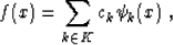 \begin{displaymath}
 f (x) = \sum_{k \in K} c_k \psi_k (x)\;,\end{displaymath}