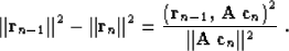 \begin{displaymath}
\Vert{\bf r}_{n-1}\Vert^2 - \Vert{\bf r}_{n}\Vert^2 = 
{{\le...
 ...},\,{\bf A\,c}_n\right)^2} \over {\Vert{\bf
A\,c}_n\Vert^2}}\;.\end{displaymath}