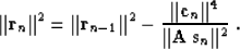 \begin{displaymath}
\Vert{\bf r}_n\Vert^2 = \Vert{\bf r}_{n-1}\Vert^2 - 
{{\Vert{\bf c}_n\Vert^4}\over
{\Vert{\bf A\,s}_n\Vert^2}}\;.\end{displaymath}