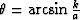 $\theta =
\arcsin{\frac{k}{a}}$