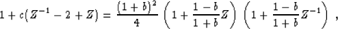 \begin{displaymath}
 1 + c (Z^{-1} - 2 + Z) = \frac{(1+b)^2}{4}\, \left(1 + \frac{1-b}{1+b} Z\right)
 \,\left(1 + \frac{1-b}{1+b} Z^{-1}\right)\;,\end{displaymath}