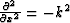 $\frac{\partial^2}{\partial x^2} = - k^2$