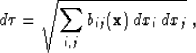 \begin{displaymath}
 d \tau = \sqrt{\sum_{i,j} b_{ij} (\bold x)\, dx_i\, dx_j}\;,\end{displaymath}